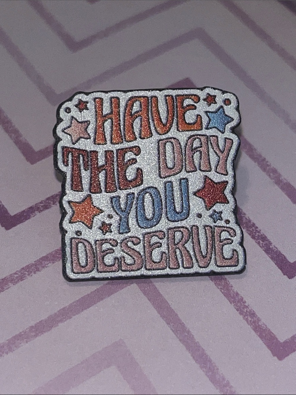 Have The Day You Deserve Mental Health Acrylic Pin